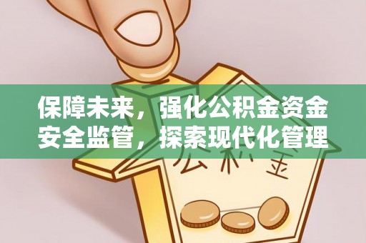 伸港保障未来，强化公积金资金安全监管，探索现代化管理新路径