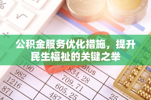伸港公积金服务优化措施，提升民生福祉的关键之举