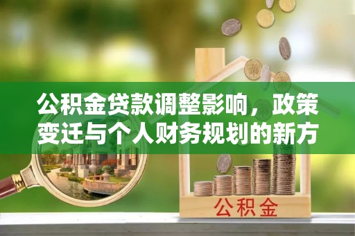 伸港公积金贷款调整影响，政策变迁与个人财务规划的新方向