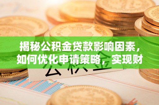伸港揭秘公积金贷款影响因素，如何优化申请策略，实现财务自由？