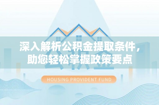 伸港深入解析公积金提取条件，助您轻松掌握政策要点