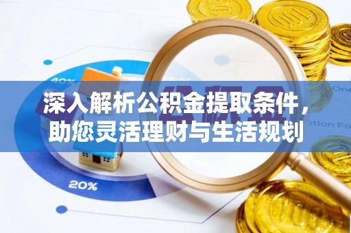 伸港深入解析公积金提取条件，助您灵活理财与生活规划
